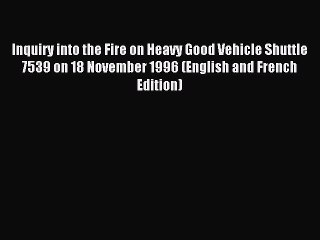 Read Inquiry into the Fire on Heavy Good Vehicle Shuttle 7539 on 18 November 1996 (English