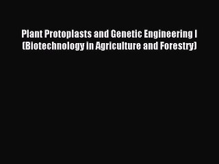 Read Plant Protoplasts and Genetic Engineering I (Biotechnology in Agriculture and Forestry)
