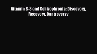 Download Vitamin B-3 and Schizophrenia: Discovery Recovery Controversy PDF Online