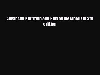 Download Advanced Nutrition and Human Metabolism 5th edition Ebook Free