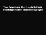 Read Trace Elements and Other Essential Nutrients: Clinical Application of Tissue Mineral Analysis