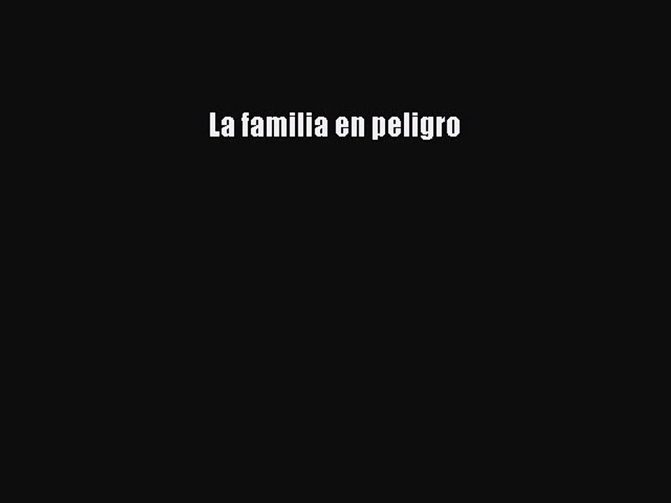 Read La familia en peligro Ebook Free