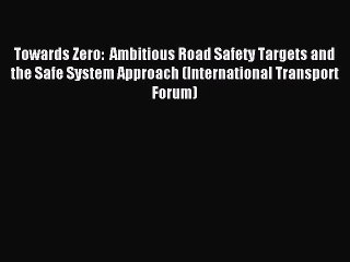 Read Towards Zero:  Ambitious Road Safety Targets and the Safe System Approach (International