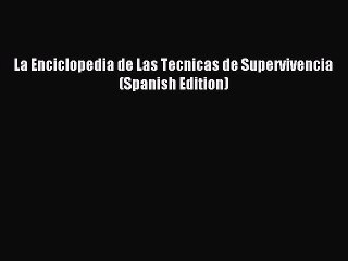 Read La Enciclopedia de Las Tecnicas de Supervivencia (Spanish Edition) PDF Online