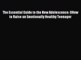 Read The Essential Guide to the New Adolescence: 0How to Raise an Emotionally Healthy Teenager