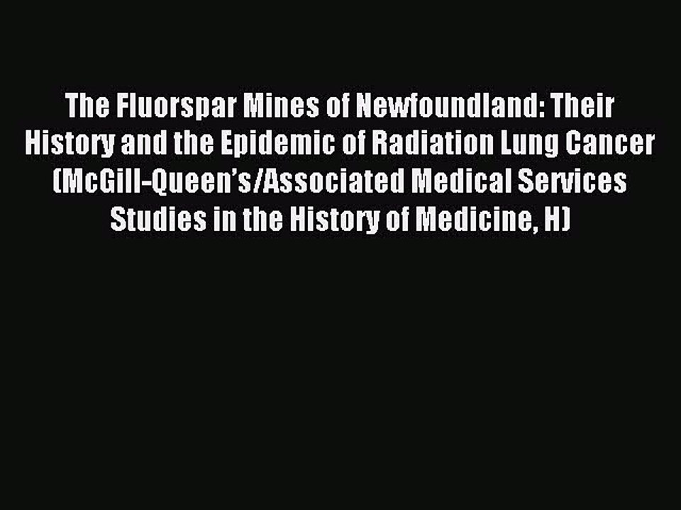 Read The Fluorspar Mines of Newfoundland: Their History and the Epidemic of Radiation Lung