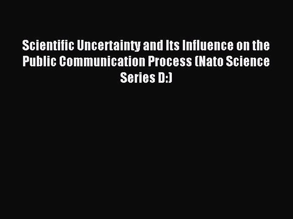 Read Scientific Uncertainty and Its Influence on the Public Communication Process (Nato Science