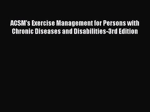 Read ACSM's Exercise Management for Persons with Chronic Diseases and Disabilities-3rd Edition