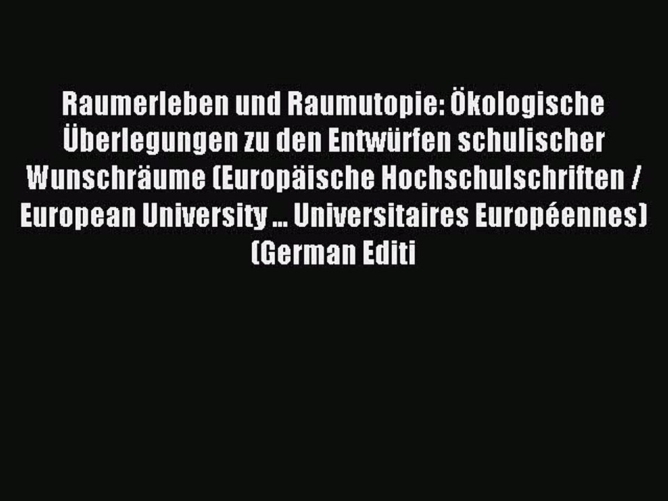 Read Raumerleben und Raumutopie: Ã–kologische Ãœberlegungen zu den EntwÃ¼rfen schulischer WunschrÃ¤ume
