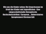 Read Wie uns die Kinder sehen: Die Erwachsenen im Urteil der Kinder und Jugendlichen - Eine