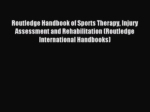 Read Routledge Handbook of Sports Therapy Injury Assessment and Rehabilitation (Routledge International