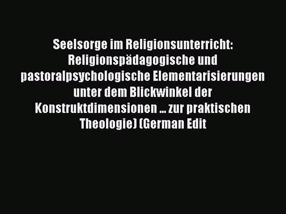 Read Seelsorge im Religionsunterricht: ReligionspÃ¤dagogische und pastoralpsychologische Elementarisierungen