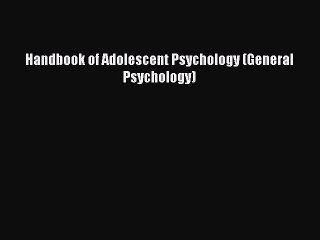 Read Handbook of Adolescent Psychology (General Psychology) Ebook Free
