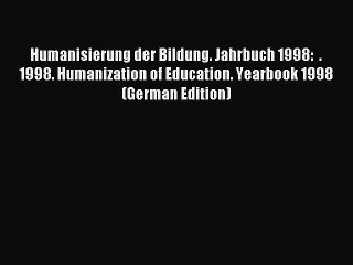 Download Humanisierung der Bildung. Jahrbuch 1998:  .  1998. Humanization of Education. Yearbook