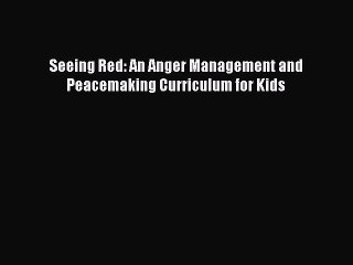 Download Seeing Red: An Anger Management and Peacemaking Curriculum for Kids PDF Free