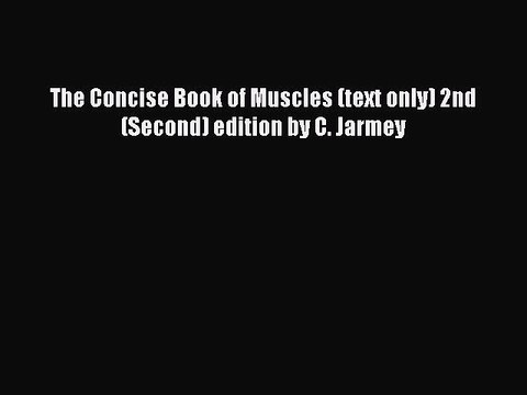 Read The Concise Book of Muscles (text only) 2nd(Second) edition by C. Jarmey Ebook Free