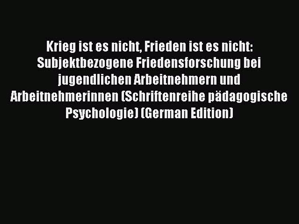 Read Krieg ist es nicht Frieden ist es nicht: Subjektbezogene Friedensforschung bei jugendlichen