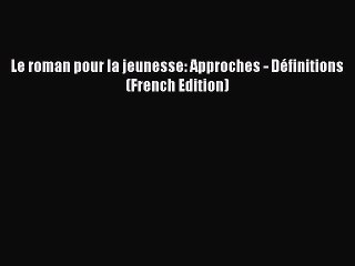 Read Le roman pour la jeunesse: Approches - DÃ©finitions (French Edition) Ebook Free