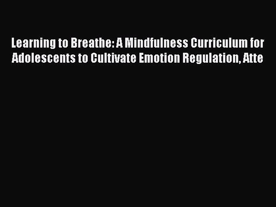 Read Learning to Breathe: A Mindfulness Curriculum for Adolescents to Cultivate Emotion Regulation
