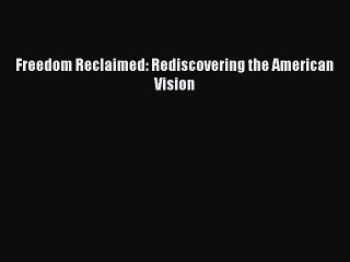 Download Video: [PDF] Freedom Reclaimed: Rediscovering the American Vision Download Online