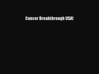 Read Cancer Breakthrough USA! Ebook Free