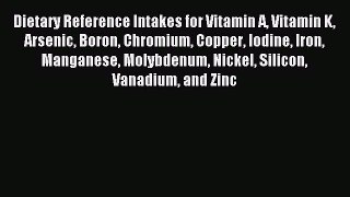 Read Dietary Reference Intakes for Vitamin A Vitamin K Arsenic Boron Chromium Copper Iodine