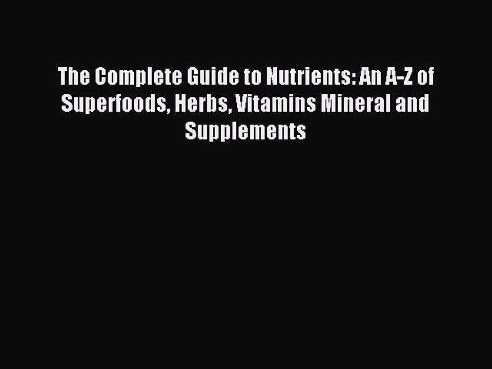 Download The Complete Guide to Nutrients: An A-Z of Superfoods Herbs Vitamins Mineral and Supplements