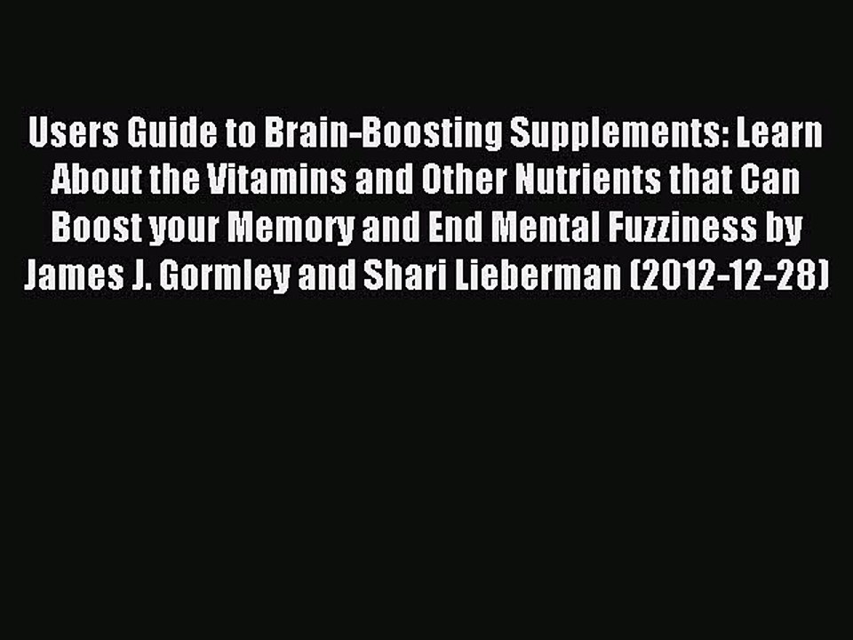 Read User's Guide to Brain-Boosting Supplements: Learn about the Vitamins and Other Nutrients