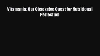 Download Vitamania: Our Obsessive Quest for Nutritional Perfection Ebook Free