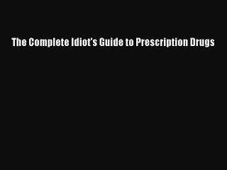 Read The Complete Idiot's Guide to Prescription Drugs PDF Online