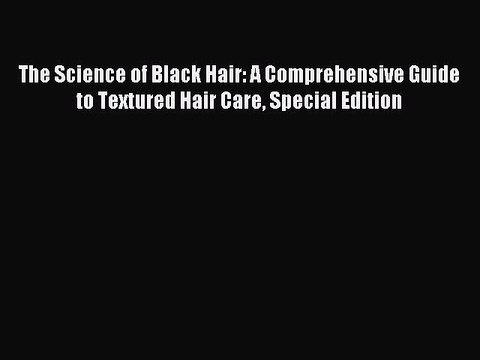 Read The Science of Black Hair: A Comprehensive Guide to Textured Hair Care Special Edition