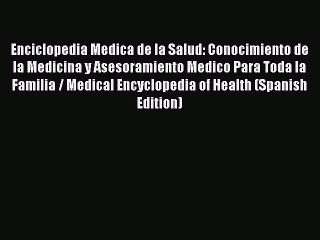 Download Enciclopedia Medica de la Salud: Conocimiento de la Medicina y Asesoramiento Medico