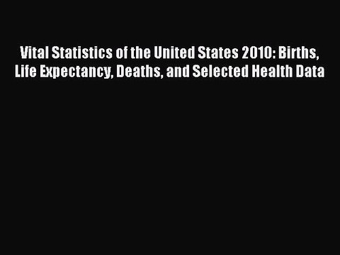 Read Vital Statistics of the United States 2010: Births Life Expectancy Deaths and Selected
