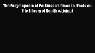 Download The Encyclopedia of Parkinson's Disease (Facts on File Library of Health & Living)