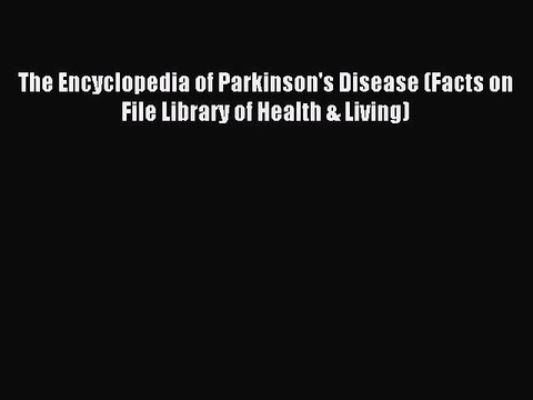 Download The Encyclopedia of Parkinson's Disease (Facts on File Library of Health & Living)