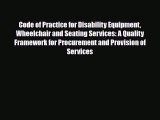 Read Code of Practice for Disability Equipment Wheelchair and Seating Services: A Quality Framework