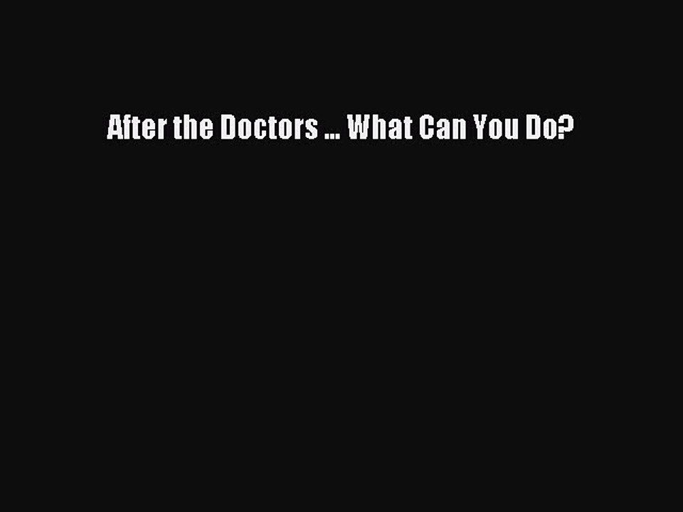Read After the Doctors ... What Can You Do? PDF Online