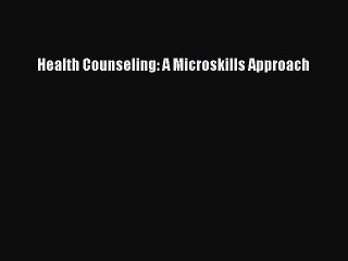 Read Health Counseling: A Microskills Approach Ebook Free