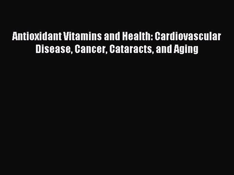 Read Antioxidant Vitamins and Health: Cardiovascular Disease Cancer Cataracts and Aging Ebook