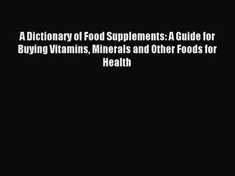 Read A Dictionary of Food Supplements: A Guide for Buying Vitamins Minerals and Other Foods