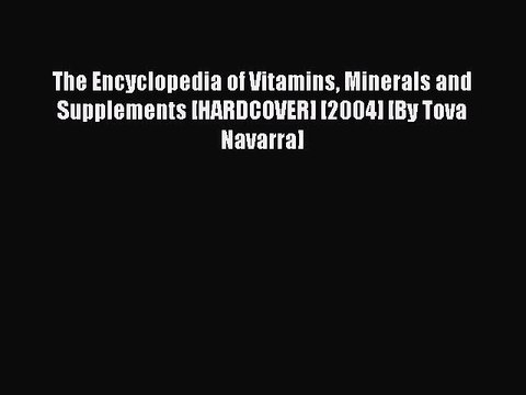 Read The Encyclopedia of Vitamins Minerals and Supplements [HARDCOVER] [2004] [By Tova Navarra]