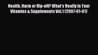 Download Health Harm or Rip-off? What's Really in Your Vitamins & Supplements Vol.1 (2007-01-01)