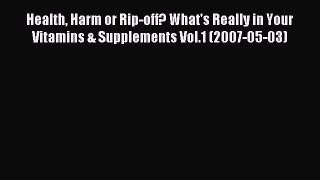 Read Health Harm or Rip-off? What's Really in Your Vitamins & Supplements Vol.1 (2007-05-03)
