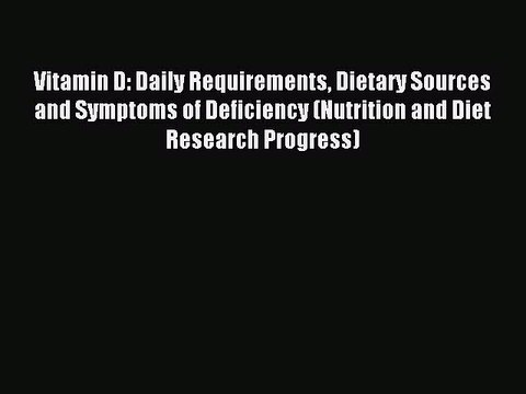 Download Vitamin D: Daily Requirements Dietary Sources and Symptoms of Deficiency (Nutrition