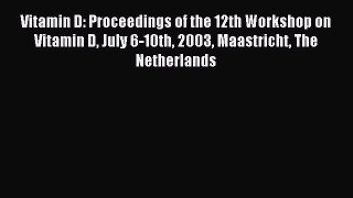 Read Vitamin D: Proceedings of the 12th Workshop on Vitamin D July 6-10th 2003 Maastricht The