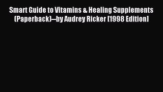 Download Smart Guide to Vitamins & Healing Supplements (Paperback)--by Audrey Ricker [1998
