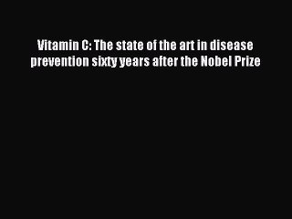Read Vitamin C: The state of the art in disease prevention sixty years after the Nobel Prize