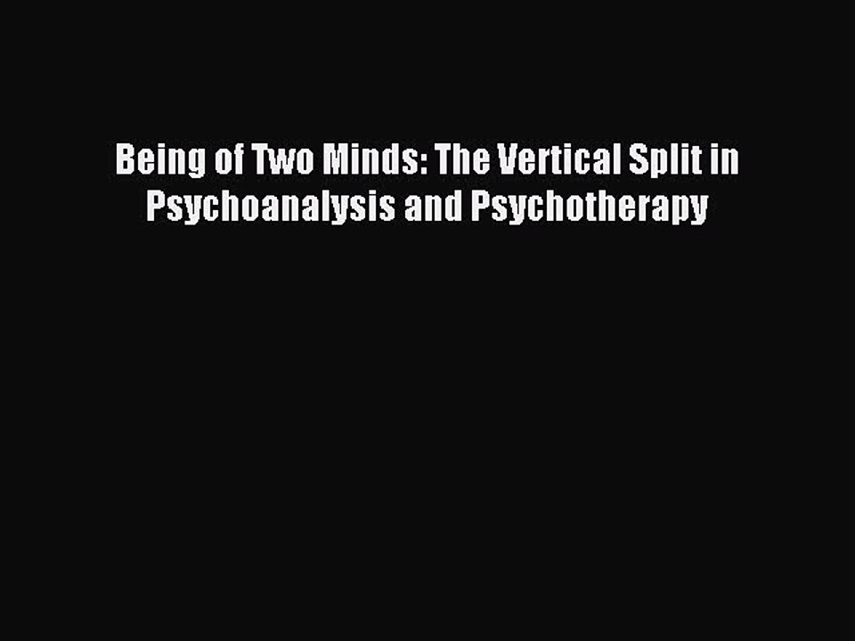 Download Being of Two Minds: The Vertical Split in Psychoanalysis and Psychotherapy PDF Free
