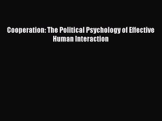 Read Cooperation: The Political Psychology of Effective Human Interaction Ebook Free