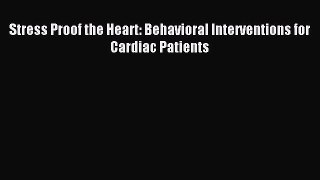 Read Stress Proof the Heart: Behavioral Interventions for Cardiac Patients Ebook Free